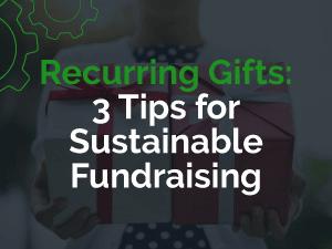 Recurring Gifts: Three Tips for Sustainable Fundraising