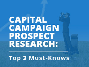 Capital Campaign Prospect Research: Top Three Must-Knows