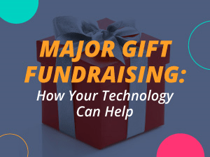 Major Gift Fundraising: How Your Technology Can Help