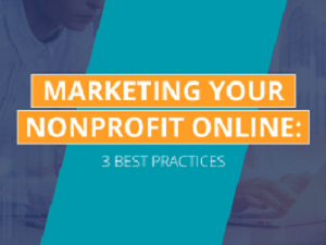 A Guide to Marketing Your Nonprofit Online: Three Best Practices