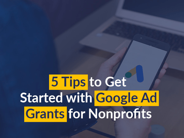 Five Tips to Get Started with Google Ad Grants for Nonprofits