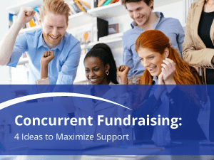 Concurrent Fundraising: Four Ideas to Maximize Support